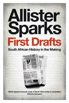 First drafts: South African history in the making Allister Sparks