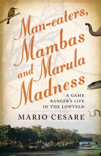 Man-Eaters, Mambas and Marula Madness: A Game Ranger's Life in the Lowveld Cesare, Mario