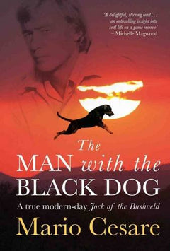 The Man with the Black Dog: A true modern-day Jock of the Bushveld - Mario Cesare