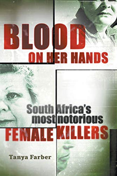 Blood on Her Hands: South Africa's most notorius female killers Farber, Tanya