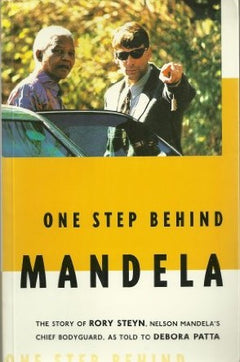 One Step Behind Mandela: The Story of Rory Steyn, Nelson Mandela's Chief Bodyguard Rory Steyn - Patta, Debora