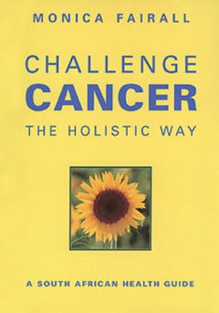Challenge Cancer the Holistic Way Monica Fairall
