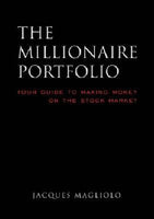 The Millionaire Portfolio: Your Guide to making Money on the Stock Market Jacques Magliolo