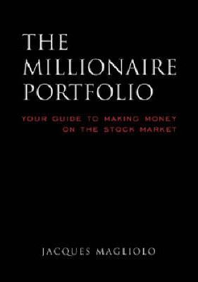 The Millionaire Portfolio: Your Guide to making Money on the Stock Market Jacques Magliolo