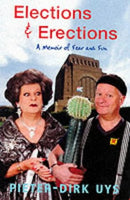 Elections and Erections: A Memoir of Fear and Fun Pieter-Dirk Uys