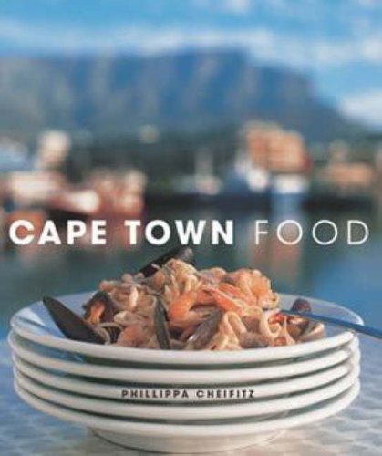 Cape Town Food: Way We Eat in Cape Town Today Cheifitz, Phillippa