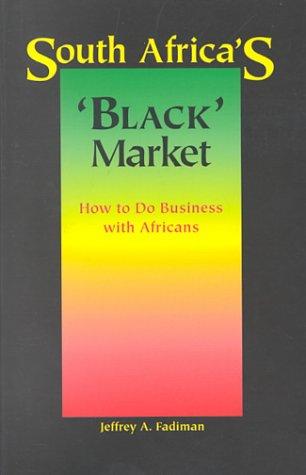 South Africa's 'Black' Market How to Do Business With Africans Jeffrey A. Fadiman