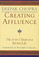 Creating Affluence: The A-to-Z Steps to a Richer Life Deepak Chopra