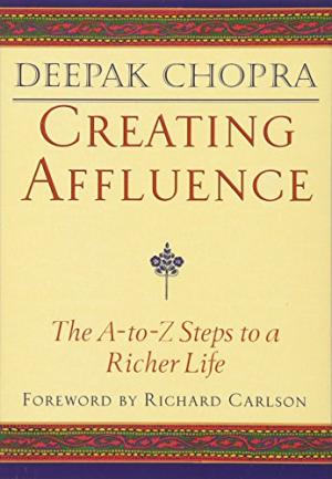 Creating Affluence: The A-to-Z Steps to a Richer Life Deepak Chopra