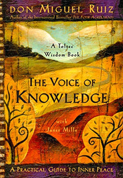 The Voice of Knowledge: A Practical Guide to Inner Peace - Don Miguel Ruiz