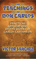 The Teachings of Don Carlos: Practical Applications of the Works of Carlos Castaneda Victor Sanchez