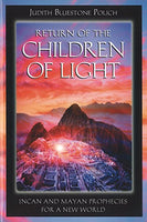 Return of the Children of Light: Incan and Mayan Prophecies for a New World Judith Bluestone Polich