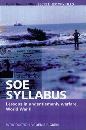 SOE SYLLABUS: Lessons in Ungentlemanly Warfare, World War II (Secret History Files) Rigden, Denis