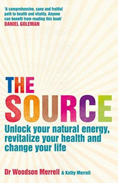 The Source: Unlock your natural energy, revitalize your health and change your life - Woodson Merrell
