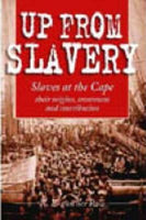 Up from Slavery : Slaves at the Cape, Their Origins, Treatment and Contributions Richard E. Van Der Ross