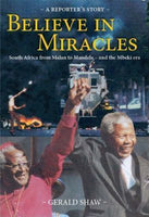 Believe in Miracles : South Africa from Malan to Mandela Gerald Shaw