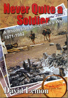 Never Quite a Soldier: A Rhodesian Policeman's War 1971 - 1982 Lemon, David