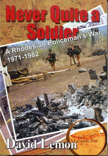 Never Quite a Soldier: A Rhodesian Policeman's War 1971 - 1982 Lemon, David
