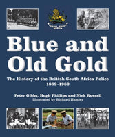 Blue and Old Gold: The History of the British South Africa Police, 1889-1980 Peter Gibbs; Hugh Phillips; Nick Russell