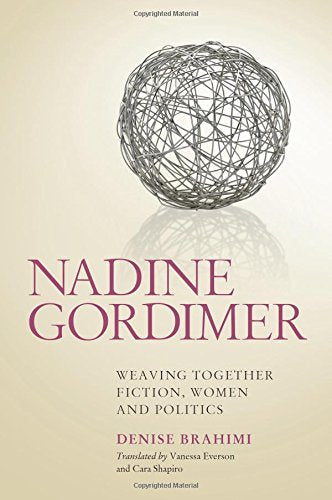 Nadine Gordimer: Weaving Together Fiction, Women and Politics Brahimi, Denise