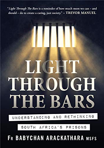 Light Through the Bars: Understanding And Rethinking South Africas Prisons Babychan Arackathara