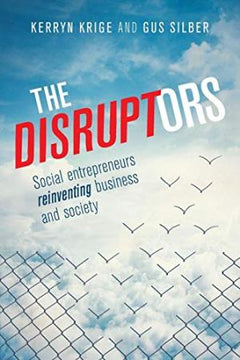 The Disruptors: Social entrepreneurs reinventing business and society Kerryn Krige; Gus Silber