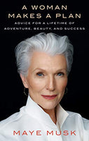 A Woman Makes a Plan: Advice for a Lifetime of Adventure, Beauty, and Success - Maye Musk