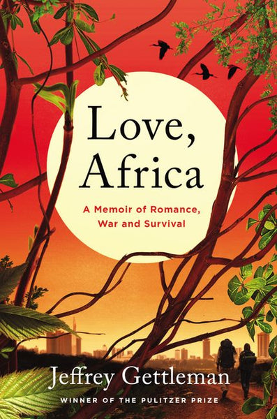 Love, Africa: A Memoir of Romance, War, and Survival - Jeffrey Gettleman