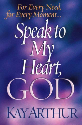 Speak to My Heart, God: For Every Need, for Every Moment Kay Arthur