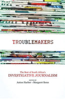 Troublemakers The Best of South Africa's Investigative Journalism Anton Harber & Margaret Renn