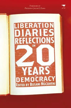 Liberation Diaries: Reflections on 20 Years of Democracy - Busani Ngcaweni