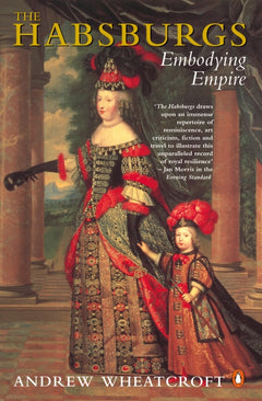The Habsburgs Embodying Empire Andrew Wheatcroft