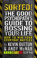 Sorted! - The Good Psychopath's Guide to Bossing Your Life How to Win Your Everyday Battles Kevin Dutton Andy McNab