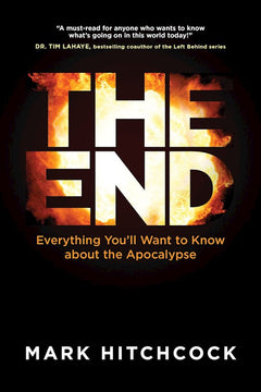 The End: Everything You'll Want to Know about the Apocalypse - Mark Hitchcock