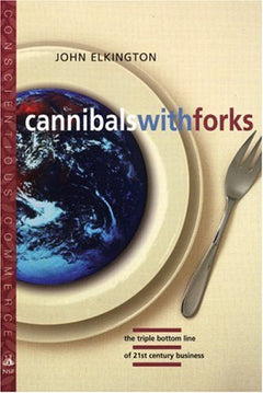 Cannibals with Forks The Triple Bottom Line of 21st Century Business John Elkington
