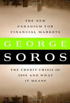 The New Paradigm for Financial Markets: The Credit Crisis of 2008 and What It Means George Soros