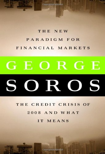The New Paradigm for Financial Markets: The Credit Crisis of 2008 and What It Means George Soros
