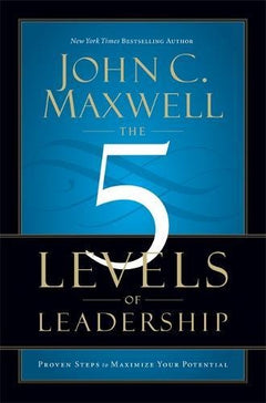 The 5 Levels of Leadership - John C. Maxwell