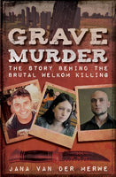 Grave Murder: The Story Behind the Brutal Welkom Killing - Jana Van der Merwe