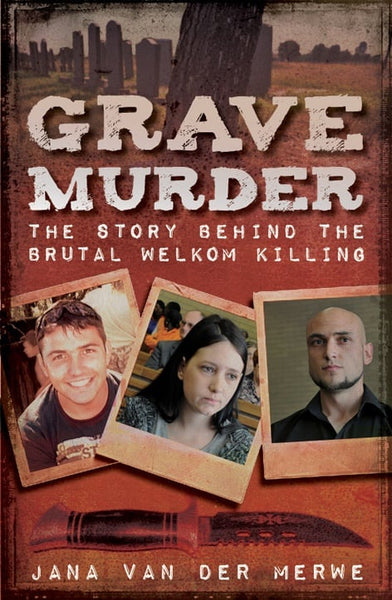 Grave Murder: The Story Behind the Brutal Welkom Killing - Jana Van der Merwe