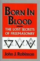 Born in Blood The Lost Secrets of Freemasonry John J Robinson