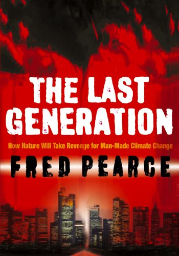 The Last Generation How Nature Will Take Her Revenge for Climate Change Fred Pearce