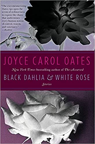 Black Dahlia & White Rose: Stories  Joyce Carol Oates