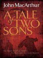 The Tale of Two Sons The Inside Story of A Father, His Sons, and A Shocking Murder - John MacArthur