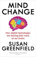 Mind Change: How digital technologies are leaving their mark on our brains Susan Greenfield