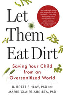 Let Them Eat Dirt Saving Your Child from an Oversanitized World B. Brett Finlay, Marie-Claire Arrieta