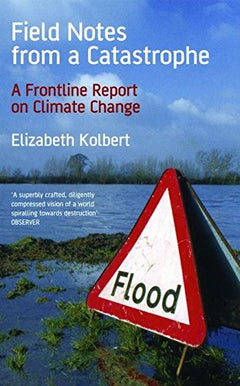 Field Notes from a Catastrophe: A Frontline Report on Climate Change - Elizabeth Kolbert