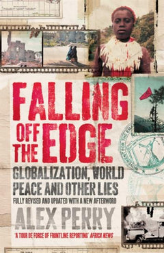Falling Off the Edge: Globalization, World Peace and Other Lies Alex Perry