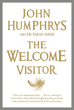The Welcome Visitor Living Well, Dying Well - John Humphrys