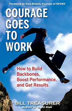 Courage Goes to Work: How to Build Backbones, Boost Performance, and Get Results - Bill Treasurer
